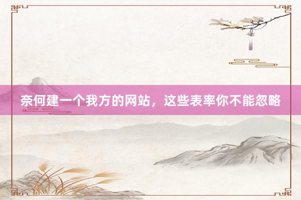 奈何建一个我方的网站，这些表率你不能忽略