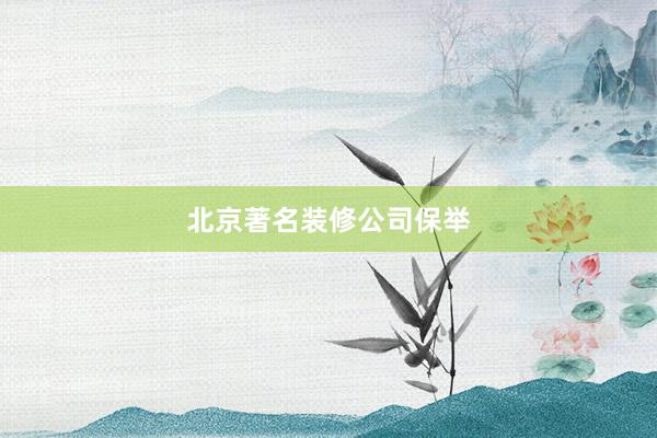 北京著名装修公司保举