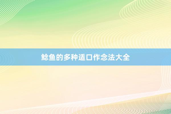 鲶鱼的多种适口作念法大全
